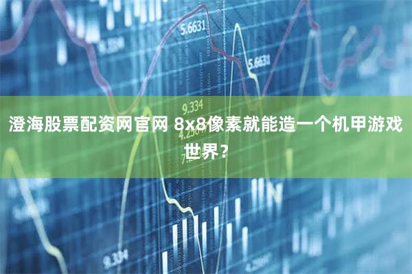 澄海股票配资网官网 8x8像素就能造一个机甲游戏世界？